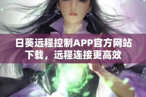 日葵遠(yuǎn)程控制APP官方網(wǎng)站下載，遠(yuǎn)程連接更高效