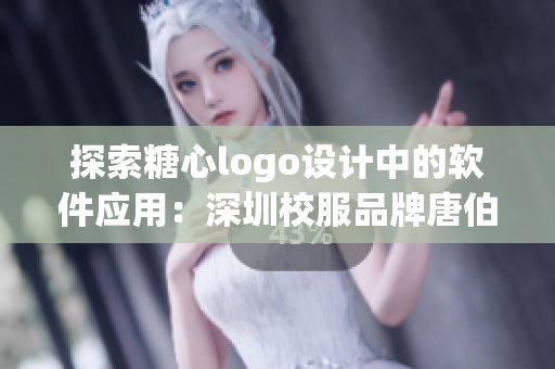 探索糖心logo設(shè)計中的軟件應(yīng)用：深圳校服品牌唐伯虎案例分析