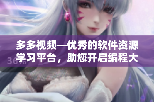 多多視頻—優(yōu)秀的軟件資源學(xué)習(xí)平臺，助您開啟編程大門