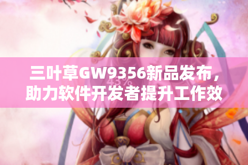 三葉草GW9356新品發(fā)布，助力軟件開發(fā)者提升工作效率