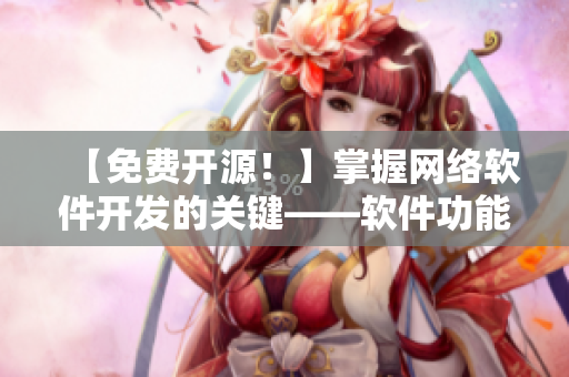 【免費開源！】掌握網絡軟件開發(fā)的關鍵——軟件功能開發(fā)與維護技巧！