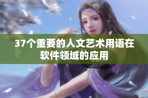37個重要的人文藝術(shù)用語在軟件領(lǐng)域的應(yīng)用