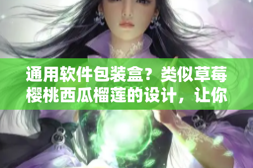 通用軟件包裝盒？類似草莓櫻桃西瓜榴蓮的設(shè)計，讓你的軟件更吸引人！