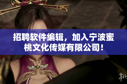招聘軟件編輯，加入寧波蜜桃文化傳媒有限公司！