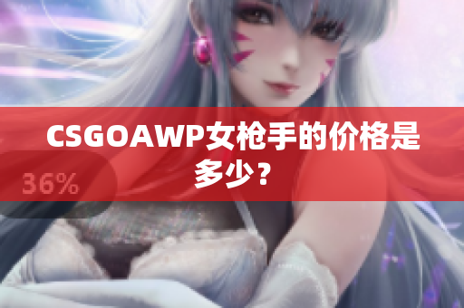 CSGOAWP女槍手的價(jià)格是多少？
