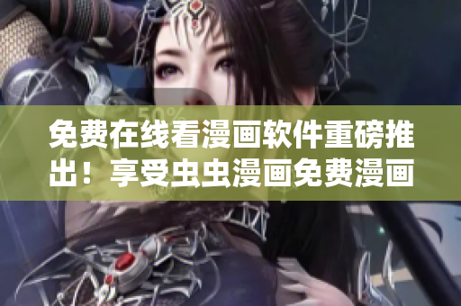 免費(fèi)在線看漫畫軟件重磅推出！享受蟲蟲漫畫免費(fèi)漫畫登錄！