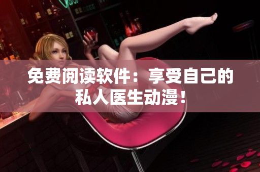 免費閱讀軟件：享受自己的私人醫(yī)生動漫！