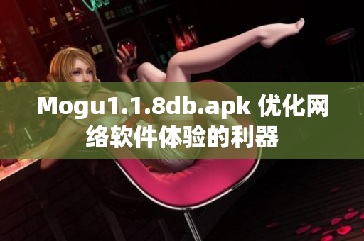 Mogu1.1.8db.apk 優(yōu)化網(wǎng)絡軟件體驗的利器