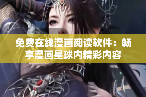 免費(fèi)在線漫畫(huà)閱讀軟件：暢享漫畫(huà)星球內(nèi)精彩內(nèi)容