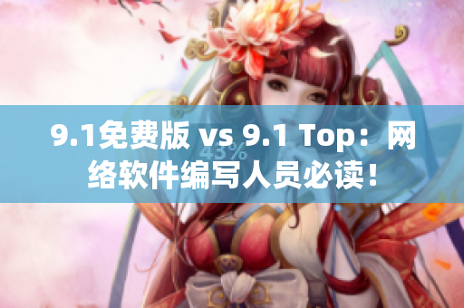9.1免費(fèi)版 vs 9.1 Top：網(wǎng)絡(luò)軟件編寫人員必讀！