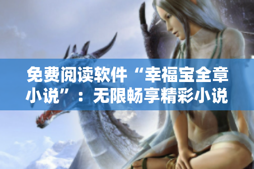 免費(fèi)閱讀軟件“幸福寶全章小說(shuō)”：無(wú)限暢享精彩小說(shuō)世界