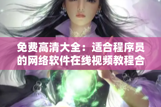 免費(fèi)高清大全：適合程序員的網(wǎng)絡(luò)軟件在線視頻教程合集