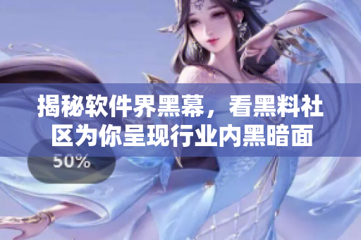 揭秘軟件界黑幕，看黑料社區(qū)為你呈現(xiàn)行業(yè)內(nèi)黑暗面