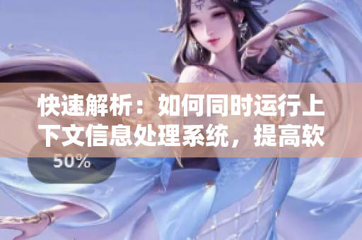 快速解析：如何同時(shí)運(yùn)行上下文信息處理系統(tǒng)，提高軟件效率