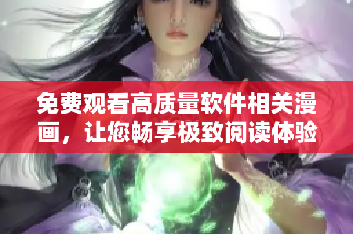 免費(fèi)觀看高質(zhì)量軟件相關(guān)漫畫，讓您暢享極致閱讀體驗(yàn)！