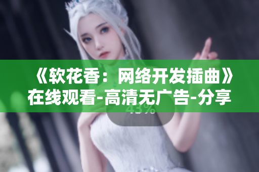 《軟花香：網(wǎng)絡(luò)開(kāi)發(fā)插曲》在線(xiàn)觀(guān)看-高清無(wú)廣告-分享代碼資訊