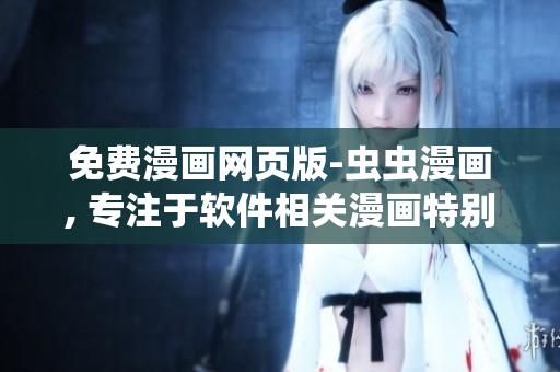 免費(fèi)漫畫網(wǎng)頁版-蟲蟲漫畫, 專注于軟件相關(guān)漫畫特別推薦！