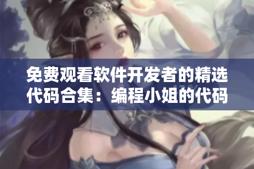 免費(fèi)觀看軟件開發(fā)者的精選代碼合集：編程小姐的代碼花園