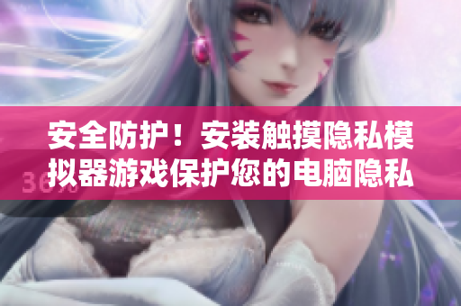 安全防護！安裝觸摸隱私模擬器游戲保護您的電腦隱私