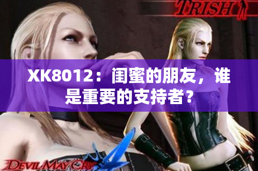 XK8012：閨蜜的朋友，誰(shuí)是重要的支持者？