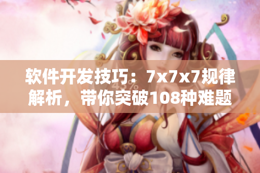 軟件開發(fā)技巧：7x7x7規(guī)律解析，帶你突破108種難題
