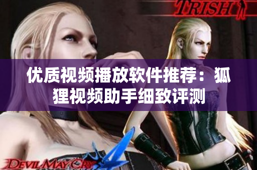 優(yōu)質(zhì)視頻播放軟件推薦：狐貍視頻助手細致評測