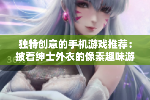 獨(dú)特創(chuàng)意的手機(jī)游戲推薦：披著紳士外衣的像素趣味游戲