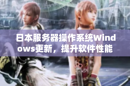 日本服務(wù)器操作系統(tǒng)Windows更新，提升軟件性能