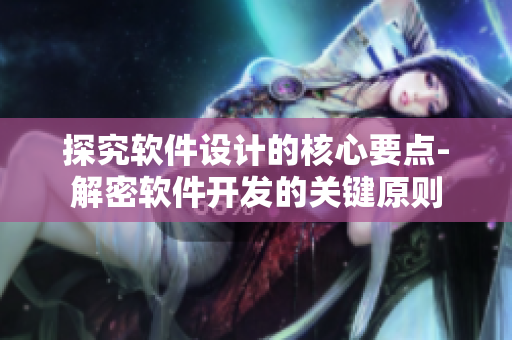 探究軟件設(shè)計(jì)的核心要點(diǎn)-解密軟件開(kāi)發(fā)的關(guān)鍵原則