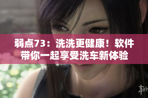 弱點73：洗洗更健康！軟件帶你一起享受洗車新體驗