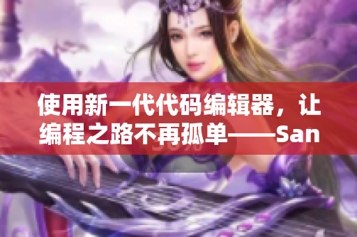 使用新一代代碼編輯器，讓編程之路不再孤單——Sana的歌詞啟示錄