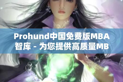 Prohund中國(guó)免費(fèi)版MBA智庫(kù) - 為您提供高質(zhì)量MBA教育資源的神器!
