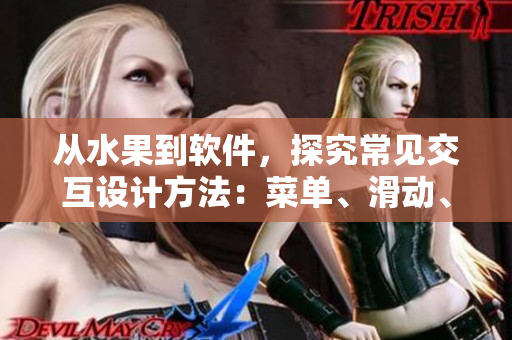 從水果到軟件，探究常見交互設計方法：菜單、滑動、下拉等