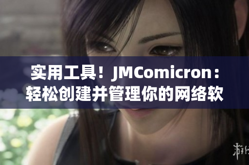 實(shí)用工具！JMComicron：輕松創(chuàng)建并管理你的網(wǎng)絡(luò)軟件