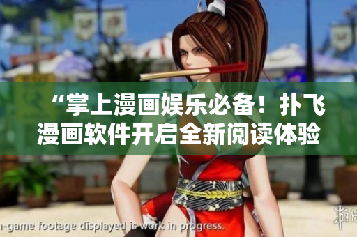 “掌上漫畫娛樂必備！撲飛漫畫軟件開啟全新閱讀體驗(yàn)！”