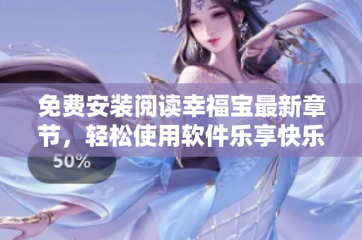 免費(fèi)安裝閱讀幸福寶最新章節(jié)，輕松使用軟件樂(lè)享快樂(lè)衣食住行