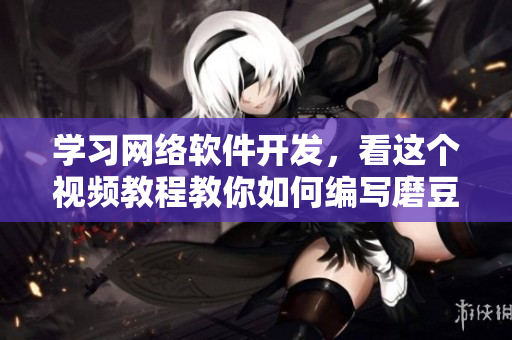 學(xué)習(xí)網(wǎng)絡(luò)軟件開發(fā)，看這個(gè)視頻教程教你如何編寫磨豆?jié){拔蘿卜軟件！