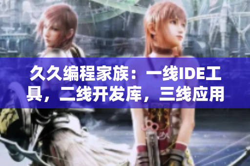 久久編程家族：一線IDE工具，二線開發(fā)庫，三線應用軟件