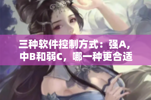 三種軟件控制方式：強(qiáng)A, 中B和弱C，哪一種更合適你？