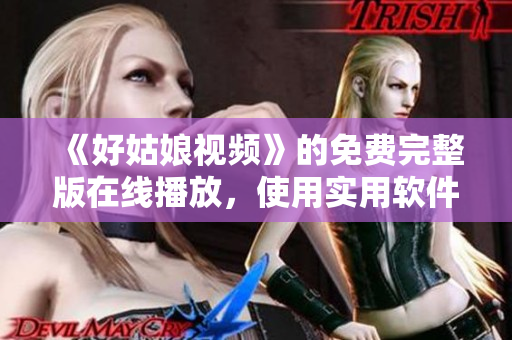 《好姑娘視頻》的免費完整版在線播放，使用實用軟件加速觀看體驗