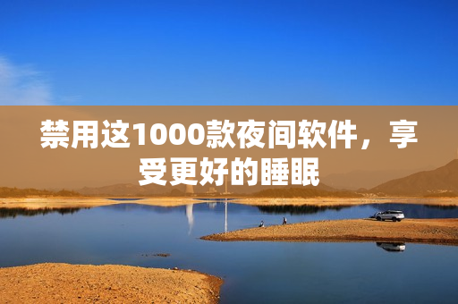 禁用這1000款夜間軟件，享受更好的睡眠