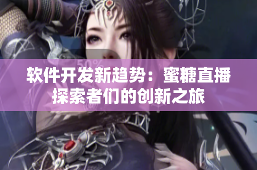 軟件開發(fā)新趨勢：蜜糖直播探索者們的創(chuàng)新之旅