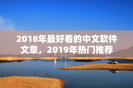2018年最好看的中文軟件文章，2019年熱門推薦