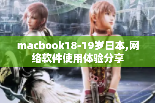 macbook18-19歲日本,網(wǎng)絡軟件使用體驗分享