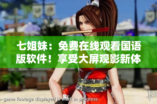 七姐妹：免費在線觀看國語版軟件！享受大屏觀影新體驗！