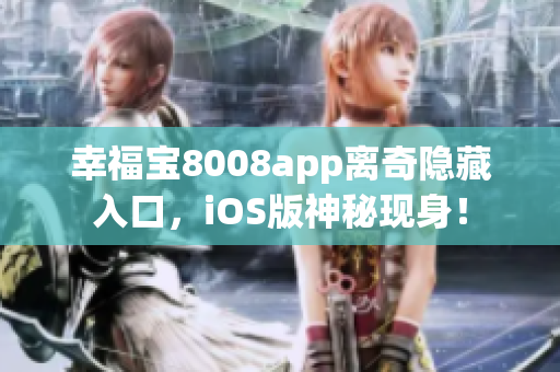 幸福寶8008app離奇隱藏入口，iOS版神秘現(xiàn)身！