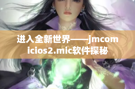 進(jìn)入全新世界——jmcomicios2.mic軟件探秘