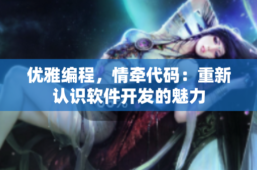 優(yōu)雅編程，情牽代碼：重新認(rèn)識軟件開發(fā)的魅力
