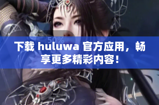 下載 huluwa 官方應(yīng)用，暢享更多精彩內(nèi)容！