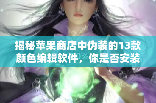 揭秘蘋果商店中偽裝的13款顏色編輯軟件，你是否安裝了其中的某一款？